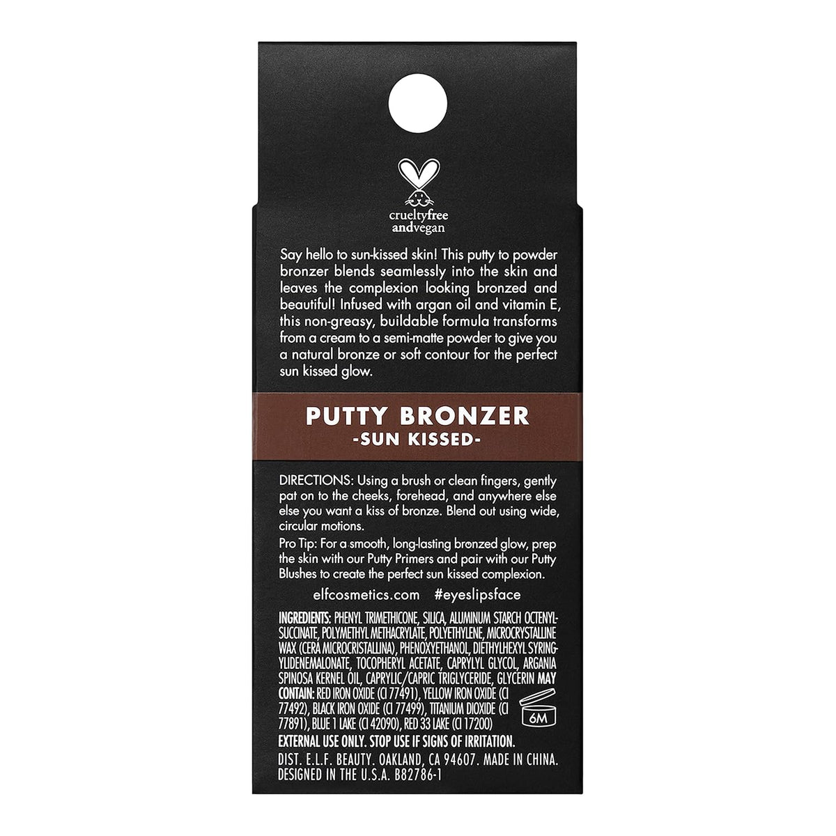 e.l.f. Putty Bronzer. Creamy & Highly Pigmented Formula. Creates a Long-Lasting Bronzed Glow. Infused with Argan Oil & Vitamin E. Sun Kissed. 0.35 Oz